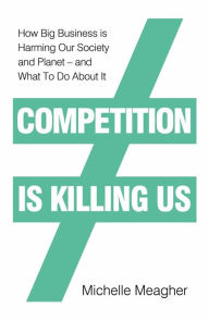 Book downloading e free Competition is Killing Us: How Big Business is Harming Our Society and Planet - and What To Do About It iBook CHM PDF by Michelle Meagher (English Edition)