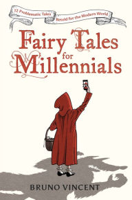 Title: Fairy Tales for Millennials: 12 Problematic Stories Retold for the Modern World, Author: Bruno Vincent