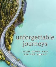 Title: Unforgettable Journeys: Slow down and see the world, Author: DK Travel