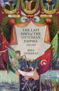 Title: The Last Days of the Ottoman Empire, Author: Ryan Gingeras