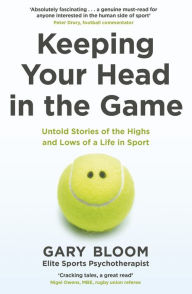 Title: Keeping Your Head in the Game: Untold Stories of the Highs and Lows of a Life in Sport, Author: Gary Bloom