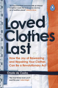 French ebooks free download Loved Clothes Last: How the Joy of Rewearing and Repairing Your Clothes Can Be a Revolutionary ACT  by Orsola de Castro 9780241461150