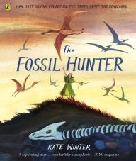 Title: The Fossil Hunter: How Mary Anning unearthed the truth about the dinosaurs, Author: Kate Winter