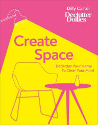 Title: Create Space: Declutter your home to clear your mind, Author: Dilly Carter