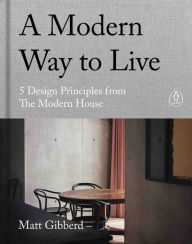 Title: A Modern Way to Live: 5 Design Principles from The Modern House, an illustrated interior design coffee table book, Author: Matt Gibberd