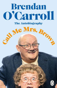 Title: Call Me Mrs. Brown: The hilarious autobiography from the star of Mrs. Brown's Boys, Author: Brendan O'Carroll