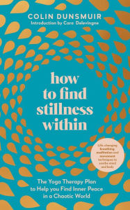 Title: How to Find Stillness Within: The Yoga Therapy Plan to Help You Find Inner Peace in a Chaotic World, Author: Colin Dunsmuir