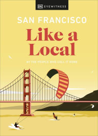 Title: San Francisco Like a Local, Author: DK Eyewitness