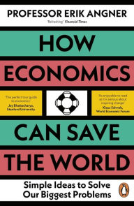 Title: How Economics Can Save the World: Simple Ideas to Solve Our Biggest Problems, Author: Erik Angner
