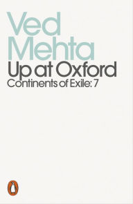 Title: Up at Oxford (Continents of Exile: 7), Author: Ved Mehta