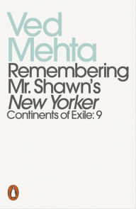 Title: Remembering Mr. Shawn's New Yorker: The Invisible Art of Editing (Continents of Exile: 9), Author: Ved Mehta