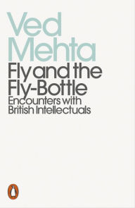 Title: Fly and the Fly-Bottle: Encounters with British Intellectuals, Author: Ved Mehta