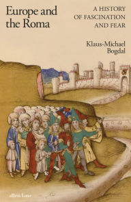 Title: Europe and the Roma: A History of Fascination and Fear, Author: Klaus-Michael Bogdal