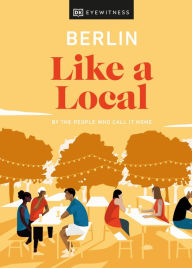 Title: Berlin Like a Local: By the people who call it home, Author: DK Eyewitness
