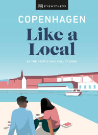 Title: Copenhagen Like a Local: By the people who call it home, Author: DK Eyewitness