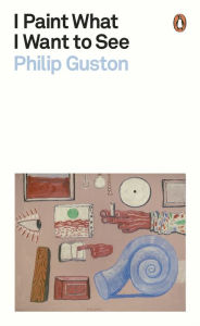 Title: I Paint What I Want to See, Author: Philip Guston