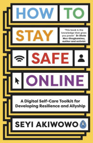 Title: How to Stay Safe Online: A digital self-care toolkit for developing resilience and allyship, Author: Seyi Akiwowo