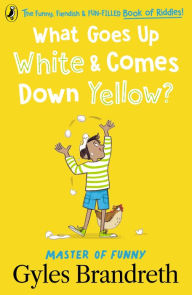 Title: What Goes Up White and Comes Down Yellow?: The funny, fiendish and fun-filled book of riddles!, Author: Gyles Brandreth