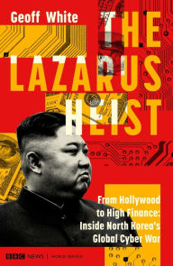Download e-books italiano The Lazarus Heist: From Hollywood to High Finance: Inside North Korea's Global Cyber War by Geoff White in English 9780241554265 MOBI ePub PDB