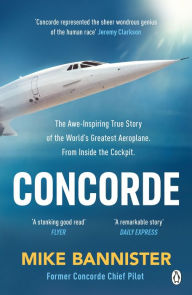 Title: Concorde: The thrilling account of history's most extraordinary airliner, Author: Mike Bannister