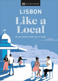 Title: Lisbon Like a Local: By the People Who Call It Home, Author: DK Eyewitness