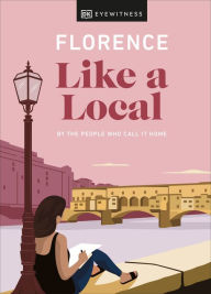 Title: Florence Like a Local: By the People Who Call It Home, Author: DK Eyewitness