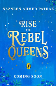 Title: Rise of Rebel Queens, Author: Nazneen Ahmed Pathak