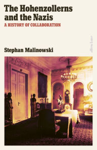 Title: The Hohenzollerns and the Nazis: A History of Collaboration, Author: Stephan Malinowski