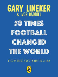 Title: 50 Times Football Changed the World, Author: Gary Lineker