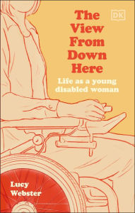 Google books downloads The View From Down Here: Life as a Young Disabled Woman by Lucy Webster  English version 9780241612767