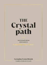 Title: The Crystal Path: The Ultimate Seven-Step Guide to Unlocking Your Power with Crystal Healing, Author: Georgina Easterbrook