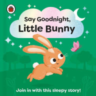 Title: Say Goodnight, Little Bunny: Join in with this sleepy story for toddlers, Author: Ladybird