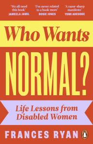 Title: Who Wants Normal?: Life Lessons from Disabled Women, Author: Frances Ryan