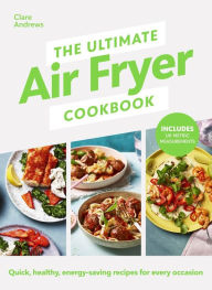 The Ultimate Air-Fryer Cookbook: Quick, healthy, low-energy recipes for every occasion