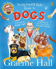 Title: The Ultimate Kids' Guide to Dogs: Everything you need to know to be a dog's best friend, Author: Graeme Hall