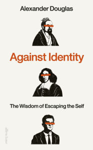 Ebook deutsch download free Against Identity: The Wisdom of Escaping the Self iBook 9780241648216 English version by Alexander Douglas