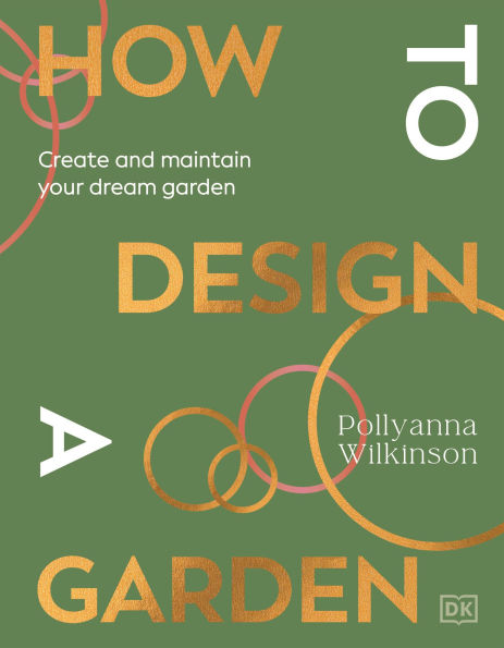 How to Design a Garden: Create and Maintain Your Dream Garden