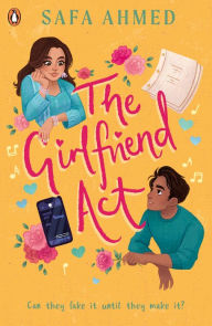 Title: The Girlfriend Act: Discover the swoony fake dating YA romance, Author: Safa Ahmed