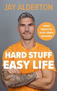 Top free audiobook download Hard Stuff, Easy Life: 7 Mindset Principles for Success, Strength and Happiness by Jay Alderton 9780241682678