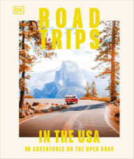 Title: Road Trips in the USA: 50 Adventures on the Open Road, Author: DK Travel