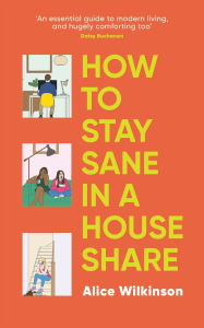Title: How to Stay Sane in a House Share, Author: Alice Wilkinson