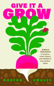 Free download books in english pdf Give it a Grow: Simple Projects to Nurture Food, Flowers and Wildlife in any Outdoor Space by Martha Swales CHM in English 9780241710364