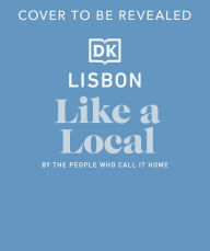 Title: Lisbon Like a Local: By the People Who Call It Home, Author: DK Travel