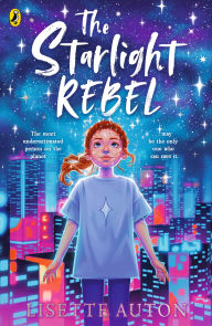 Title: The Starlight Rebel: Perfect for readers aged 9+, a thrilling and big-hearted sci-fi adventure set in Earth's distant future!, Author: Lisette Auton