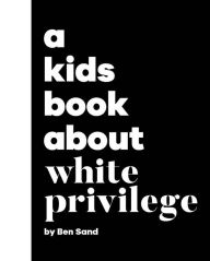 Title: A Kids Book About White Privilege, Author: Ben Sand