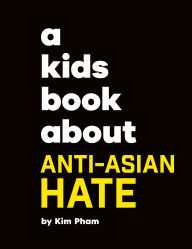 Title: A Kids Book About Anti-Asian Hate, Author: Kim Pham