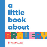 Title: A Little Book About Bravery, Author: Rick DeLucco