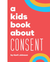 Title: A Kids Book About Consent, Author: Karli Johnson