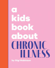 Title: A Kids Book About Chronic Illness, Author: Gigi Robinson