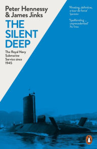 Title: The Silent Deep: The Royal Navy Submarine Service Since 1945, Author: James Jinks